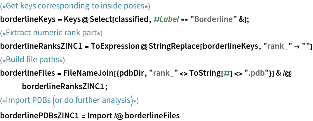 (*Get keys corresponding to inside poses*)
borderlineKeys = Keys@Select[classified, #Label == "Borderline" &];
(*Extract numeric rank part*)
borderlineRanksZINC1 = ToExpression@StringReplace[borderlineKeys, "rank_" -> ""]
(*Build file paths*)
borderlineFiles = FileNameJoin[{pdbDir, "rank_" <> ToString[#] <> ".pdb"}] & /@ borderlineRanksZINC1;
(*Import PDBs (or do further analysis)*)
borderlinePDBsZINC1 = Import /@ borderlineFiles