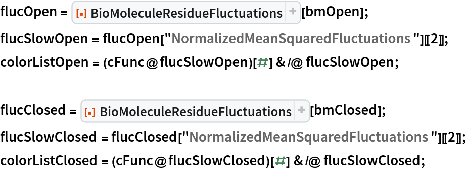 flucOpen = ResourceFunction["BioMoleculeResidueFluctuations"][bmOpen];
flucSlowOpen = flucOpen["NormalizedMeanSquaredFluctuations"][[2]];
colorListOpen = (cFunc@flucSlowOpen)[#] & /@ flucSlowOpen;

flucClosed = ResourceFunction["BioMoleculeResidueFluctuations"][bmClosed];
flucSlowClosed = flucClosed["NormalizedMeanSquaredFluctuations"][[2]];
colorListClosed = (cFunc@flucSlowClosed)[#] & /@ flucSlowClosed;

