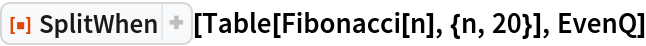 ResourceFunction["SplitWhen"][Table[Fibonacci[n], {n, 20}], EvenQ]