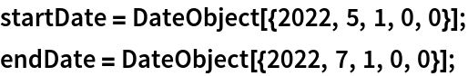 startDate = DateObject[{2022, 5, 1, 0, 0}];
endDate = DateObject[{2022, 7, 1, 0, 0}];
