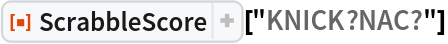 ResourceFunction["ScrabbleScore"]["KNICK?NAC?"]