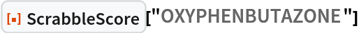 ResourceFunction["ScrabbleScore"]["OXYPHENBUTAZONE"]