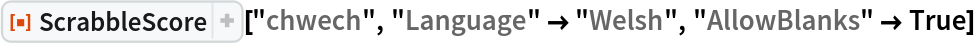 ResourceFunction[
 "ScrabbleScore", ResourceSystemBase -> "https://www.wolframcloud.com/obj/resourcesystem/api/1.0"]["chwech", "Language" -> "Welsh", "AllowBlanks" -> True]