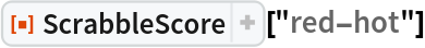 ResourceFunction[
 "ScrabbleScore", ResourceSystemBase -> "https://www.wolframcloud.com/obj/resourcesystem/api/1.0"]["red-hot"]