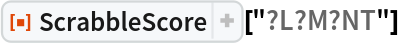 ResourceFunction[
 "ScrabbleScore", ResourceSystemBase -> "https://www.wolframcloud.com/obj/resourcesystem/api/1.0"]["?L?M?NT"]