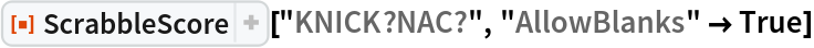 ResourceFunction[
 "ScrabbleScore", ResourceSystemBase -> "https://www.wolframcloud.com/obj/resourcesystem/api/1.0"]["KNICK?NAC?", "AllowBlanks" -> True]