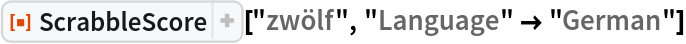 ResourceFunction[
 "ScrabbleScore", ResourceSystemBase -> "https://www.wolframcloud.com/obj/resourcesystem/api/1.0"]["zwölf", "Language" -> "German"]