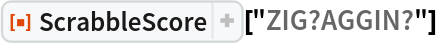 ResourceFunction[
 "ScrabbleScore", ResourceSystemBase -> "https://www.wolframcloud.com/obj/resourcesystem/api/1.0"]["ZIG?AGGIN?"]