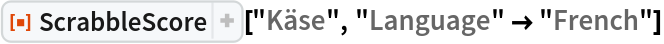 ResourceFunction[
 "ScrabbleScore", ResourceSystemBase -> "https://www.wolframcloud.com/obj/resourcesystem/api/1.0"]["Käse", "Language" -> "French"]
