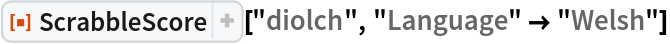 ResourceFunction["ScrabbleScore"]["diolch", "Language" -> "Welsh"]