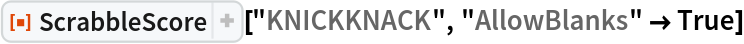 ResourceFunction[
 "ScrabbleScore", ResourceSystemBase -> "https://www.wolframcloud.com/obj/resourcesystem/api/1.0"]["KNICKKNACK", "AllowBlanks" -> True]