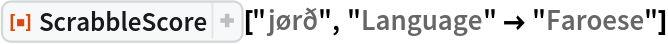 ResourceFunction[
 "ScrabbleScore", ResourceSystemBase -> "https://www.wolframcloud.com/obj/resourcesystem/api/1.0"]["jørð", "Language" -> "Faroese"]
