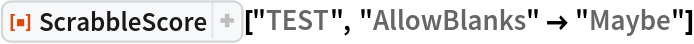 ResourceFunction[
 "ScrabbleScore", ResourceSystemBase -> "https://www.wolframcloud.com/obj/resourcesystem/api/1.0"]["TEST", "AllowBlanks" -> "Maybe"]