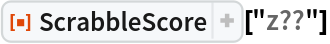 ResourceFunction[
 "ScrabbleScore", ResourceSystemBase -> "https://www.wolframcloud.com/obj/resourcesystem/api/1.0"]["z??"]