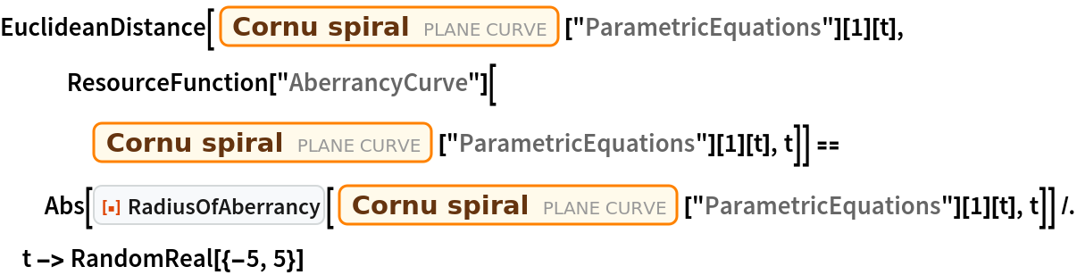 EuclideanDistance[
   Entity["PlaneCurve", "CornuSpiral"]["ParametricEquations"][1][t], ResourceFunction["AberrancyCurve"][
    Entity["PlaneCurve", "CornuSpiral"]["ParametricEquations"][1][t], t]] == Abs[
   ResourceFunction["RadiusOfAberrancy"][
    Entity["PlaneCurve", "CornuSpiral"]["ParametricEquations"][1][t], t]] /. t -> RandomReal[{-5, 5}]