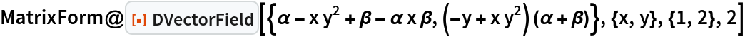 MatrixForm@
 ResourceFunction["DVectorField", ResourceVersion->"1.0.0"][{\[Alpha] - x y^2 + \[Beta] - \[Alpha] x \[Beta], (-y + x y^2) (\[Alpha] + \[Beta])}, {x, y}, {1, 2}, 2]