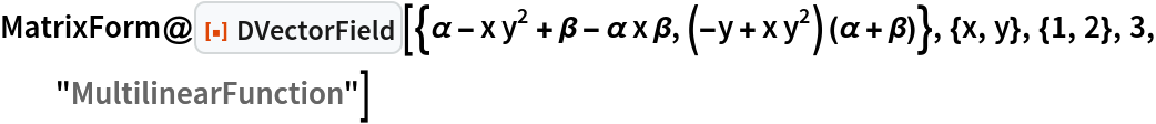 MatrixForm@
 ResourceFunction["DVectorField", ResourceVersion->"1.0.0"][{\[Alpha] - x y^2 + \[Beta] - \[Alpha] x \[Beta], (-y + x y^2) (\[Alpha] + \[Beta])}, {x, y}, {1, 2}, 3, "MultilinearFunction"]