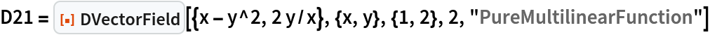 D21 = ResourceFunction["DVectorField", ResourceVersion->"1.0.0"][{x - y^2, 2 y/x}, {x, y}, {1, 2}, 2, "PureMultilinearFunction"]