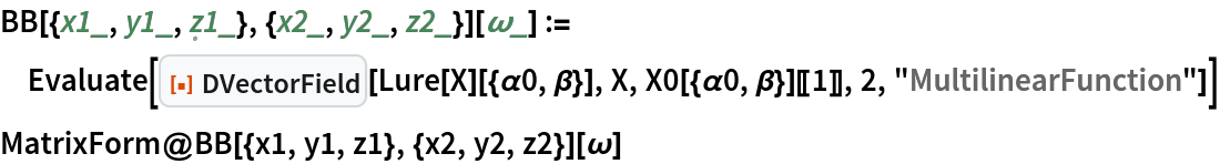 BB[{x1_, y1_, \[FormalZ]1_}, {x2_, y2_, z2_}][\[Omega]_] := Evaluate[
  ResourceFunction["DVectorField"][Lure[X][{\[Alpha]0, \[Beta]}], X, X0[{\[Alpha]0, \[Beta]}][[1]], 2, "MultilinearFunction"]]
MatrixForm@BB[{x1, y1, z1}, {x2, y2, z2}][\[Omega]]