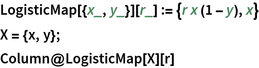 LogisticMap[{x_, y_}][r_] := {r x (1 - y), x}
X = {x, y};
Column@LogisticMap[X][r]