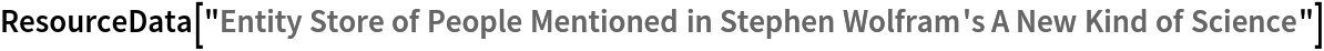 ResourceData[\!\(\*
TagBox["\"\<Entity Store of People Mentioned in Stephen Wolfram's A New Kind of Science\>\"",
#& ,
BoxID -> "ResourceTag-Entity Store of People Mentioned in Stephen Wolfram's A New Kind of Science-Input",
AutoDelete->True]\)]