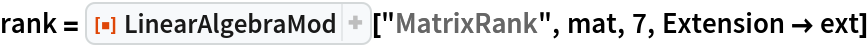 rank = ResourceFunction["LinearAlgebraMod"]["MatrixRank", mat, 7, Extension -> ext]