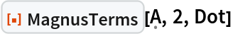 ResourceFunction[
 "MagnusTerms", ResourceSystemBase -> "https://www.wolframcloud.com/obj/resourcesystem/api/1.0"][\[FormalCapitalA], 2, Dot]