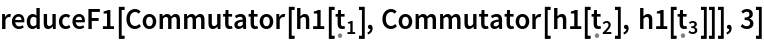 reduceF1[
 Commutator[h1[Subscript[\[FormalT], 1]], Commutator[h1[Subscript[\[FormalT], 2]], h1[Subscript[\[FormalT], 3]]]], 3]