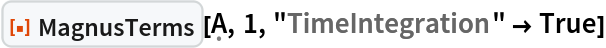 ResourceFunction[
 "MagnusTerms", ResourceSystemBase -> "https://www.wolframcloud.com/obj/resourcesystem/api/1.0"][\[FormalCapitalA], 1, "TimeIntegration" -> True]