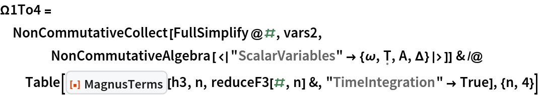 \[CapitalOmega]1To4 = NonCommutativeCollect[FullSimplify@#, vars2, NonCommutativeAlgebra[<|
      "ScalarVariables" -> {\[Omega], \[FormalCapitalT], A, \[CapitalDelta]}|>]] & /@ Table[ResourceFunction[
    "MagnusTerms", ResourceSystemBase -> "https://www.wolframcloud.com/obj/resourcesystem/api/1.0"][h3, n, reduceF3[#, n] &, "TimeIntegration" -> True], {n, 4}]