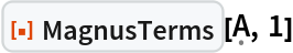 ResourceFunction[
 "MagnusTerms", ResourceSystemBase -> "https://www.wolframcloud.com/obj/resourcesystem/api/1.0"][\[FormalCapitalA], 1]