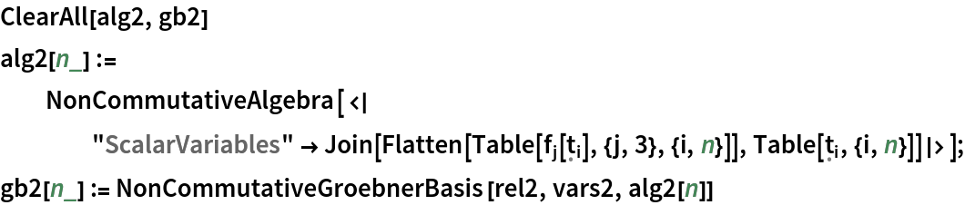 ClearAll[alg2, gb2]
alg2[n_] := NonCommutativeAlgebra[<|
    "ScalarVariables" -> Join[Flatten[
       Table[Subscript[f, j][Subscript[\[FormalT], i]], {j, 3}, {i, n}]],
       Table[Subscript[\[FormalT], i], {i, n}]]|>];
gb2[n_] := NonCommutativeGroebnerBasis[rel2, vars2, alg2[n]]