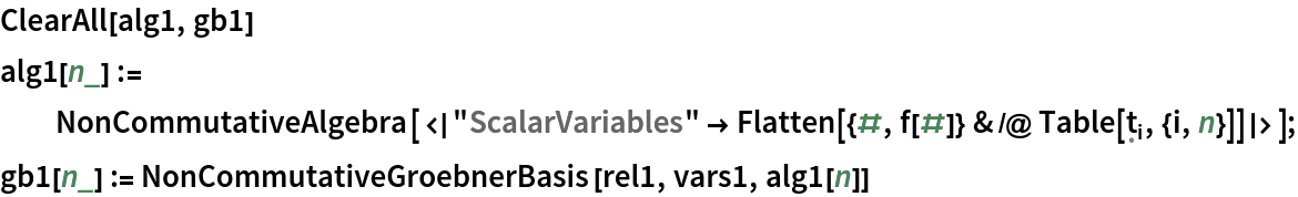 ClearAll[alg1, gb1]
alg1[n_] := NonCommutativeAlgebra[<|
    "ScalarVariables" -> Flatten[{#, f[#]} & /@ Table[Subscript[\[FormalT], i], {i, n}]]|>];
gb1[n_] := NonCommutativeGroebnerBasis[rel1, vars1, alg1[n]]