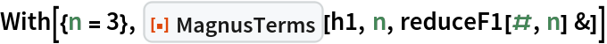 With[{n = 3}, ResourceFunction[
  "MagnusTerms", ResourceSystemBase -> "https://www.wolframcloud.com/obj/resourcesystem/api/1.0"][h1, n, reduceF1[#, n] &]]