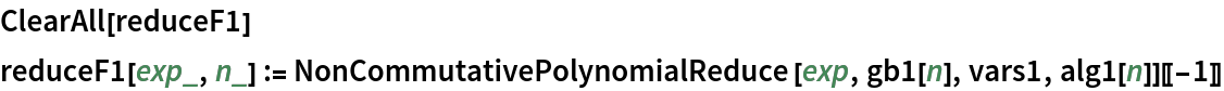 ClearAll[reduceF1]
reduceF1[exp_, n_] := NonCommutativePolynomialReduce[exp, gb1[n], vars1, alg1[n]][[-1]]