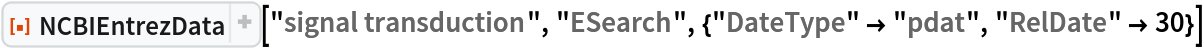 ResourceFunction["NCBIEntrezData", ResourceVersion->"1.1.0"]["signal transduction", "ESearch", {"DateType" -> "pdat", "RelDate" -> 30}]