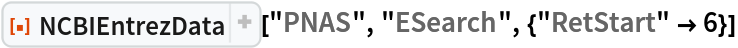 ResourceFunction["NCBIEntrezData", ResourceVersion->"1.1.0"]["PNAS", "ESearch", {"RetStart" -> 6}]