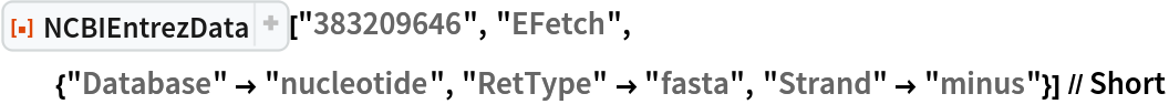 ResourceFunction["NCBIEntrezData"]["383209646", "EFetch", {"Database" -> "nucleotide", "RetType" -> "fasta", "Strand" -> "minus"}] // Short