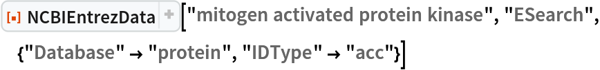 ResourceFunction["NCBIEntrezData", ResourceVersion->"1.1.0"]["mitogen activated protein kinase", "ESearch", {"Database" -> "protein", "IDType" -> "acc"}]