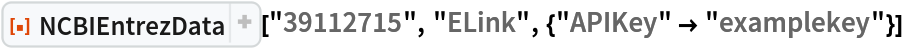ResourceFunction["NCBIEntrezData", ResourceVersion->"1.1.0"]["39112715", "ELink", {"APIKey" -> "examplekey"}]
