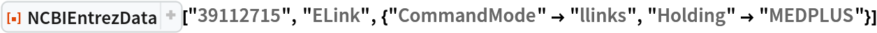 ResourceFunction["NCBIEntrezData", ResourceVersion->"1.1.0"]["39112715", "ELink", {"CommandMode" -> "llinks", "Holding" -> "MEDPLUS"}]