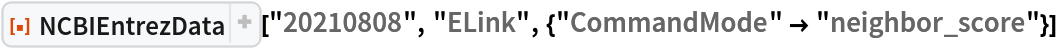 ResourceFunction[
 "NCBIEntrezData"]["20210808", "ELink", {"CommandMode" -> "neighbor_score"}]