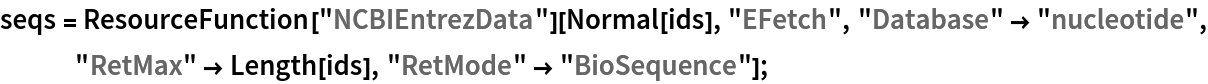 seqs = ResourceFunction["NCBIEntrezData"][Normal[ids], "EFetch", "Database" -> "nucleotide", "RetMax" -> Length[ids], "RetMode" -> "BioSequence"];