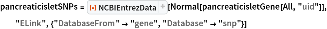 pancreaticisletSNPs = ResourceFunction["NCBIEntrezData"][
  Normal[pancreaticisletGene[All, "uid"]], "ELink", {"DatabaseFrom" -> "gene", "Database" -> "snp"}]
