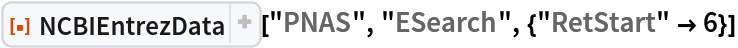 ResourceFunction[
 "NCBIEntrezData"]["PNAS", "ESearch", {"RetStart" -> 6}]
