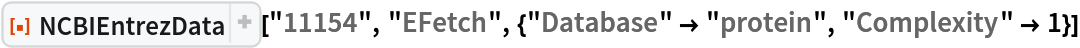 ResourceFunction[
 "NCBIEntrezData"]["11154", "EFetch", {"Database" -> "protein", "Complexity" -> 1}]