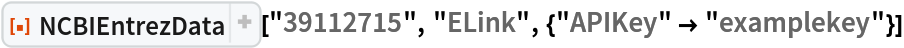 ResourceFunction[
 "NCBIEntrezData"]["39112715", "ELink", {"APIKey" -> "examplekey"}]