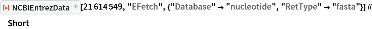 ResourceFunction["NCBIEntrezData"][21614549, "EFetch", {"Database" -> "nucleotide", "RetType" -> "fasta"}] // Short