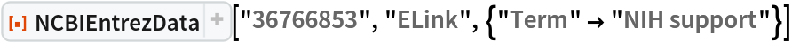 ResourceFunction[
 "NCBIEntrezData"]["36766853", "ELink", {"Term" -> "NIH support"}]