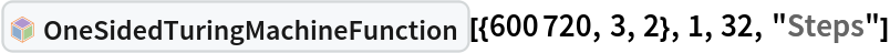 InterpretationBox[FrameBox[TagBox[TooltipBox[PaneBox[GridBox[List[List[GraphicsBox[List[Thickness[0.0025`], List[FaceForm[List[RGBColor[0.9607843137254902`, 0.5058823529411764`, 0.19607843137254902`], Opacity[1.`]]], FilledCurveBox[List[List[List[0, 2, 0], List[0, 1, 0], List[0, 1, 0], List[0, 1, 0], List[0, 1, 0]], List[List[0, 2, 0], List[0, 1, 0], List[0, 1, 0], List[0, 1, 0], List[0, 1, 0]], List[List[0, 2, 0], List[0, 1, 0], List[0, 1, 0], List[0, 1, 0], List[0, 1, 0], List[0, 1, 0]], List[List[0, 2, 0], List[1, 3, 3], List[0, 1, 0], List[1, 3, 3], List[0, 1, 0], List[1, 3, 3], List[0, 1, 0], List[1, 3, 3], List[1, 3, 3], List[0, 1, 0], List[1, 3, 3], List[0, 1, 0], List[1, 3, 3]]], List[List[List[205.`, 22.863691329956055`], List[205.`, 212.31669425964355`], List[246.01799774169922`, 235.99870109558105`], List[369.0710144042969`, 307.0436840057373`], List[369.0710144042969`, 117.59068870544434`], List[205.`, 22.863691329956055`]], List[List[30.928985595703125`, 307.0436840057373`], List[153.98200225830078`, 235.99870109558105`], List[195.`, 212.31669425964355`], List[195.`, 22.863691329956055`], List[30.928985595703125`, 117.59068870544434`], List[30.928985595703125`, 307.0436840057373`]], List[List[200.`, 410.42970085144043`], List[364.0710144042969`, 315.7036876678467`], List[241.01799774169922`, 244.65868949890137`], List[200.`, 220.97669792175293`], List[158.98200225830078`, 244.65868949890137`], List[35.928985595703125`, 315.7036876678467`], List[200.`, 410.42970085144043`]], List[List[376.5710144042969`, 320.03370475769043`], List[202.5`, 420.53370475769043`], List[200.95300006866455`, 421.42667961120605`], List[199.04699993133545`, 421.42667961120605`], List[197.5`, 420.53370475769043`], List[23.428985595703125`, 320.03370475769043`], List[21.882003784179688`, 319.1406993865967`], List[20.928985595703125`, 317.4896984100342`], List[20.928985595703125`, 315.7036876678467`], List[20.928985595703125`, 114.70369529724121`], List[20.928985595703125`, 112.91769218444824`], List[21.882003784179688`, 111.26669120788574`], List[23.428985595703125`, 110.37369346618652`], List[197.5`, 9.87369155883789`], List[198.27300024032593`, 9.426692008972168`], List[199.13700008392334`, 9.203690528869629`], List[200.`, 9.203690528869629`], List[200.86299991607666`, 9.203690528869629`], List[201.72699999809265`, 9.426692008972168`], List[202.5`, 9.87369155883789`], List[376.5710144042969`, 110.37369346618652`], List[378.1179962158203`, 111.26669120788574`], List[379.0710144042969`, 112.91769218444824`], List[379.0710144042969`, 114.70369529724121`], List[379.0710144042969`, 315.7036876678467`], List[379.0710144042969`, 317.4896984100342`], List[378.1179962158203`, 319.1406993865967`], List[376.5710144042969`, 320.03370475769043`]]]]], List[FaceForm[List[RGBColor[0.5529411764705883`, 0.6745098039215687`, 0.8117647058823529`], Opacity[1.`]]], FilledCurveBox[List[List[List[0, 2, 0], List[0, 1, 0], List[0, 1, 0], List[0, 1, 0]]], List[List[List[44.92900085449219`, 282.59088134765625`], List[181.00001525878906`, 204.0298843383789`], List[181.00001525878906`, 46.90887451171875`], List[44.92900085449219`, 125.46986389160156`], List[44.92900085449219`, 282.59088134765625`]]]]], List[FaceForm[List[RGBColor[0.6627450980392157`, 0.803921568627451`, 0.5686274509803921`], Opacity[1.`]]], FilledCurveBox[List[List[List[0, 2, 0], List[0, 1, 0], List[0, 1, 0], List[0, 1, 0]]], List[List[List[355.0710144042969`, 282.59088134765625`], List[355.0710144042969`, 125.46986389160156`], List[219.`, 46.90887451171875`], List[219.`, 204.0298843383789`], List[355.0710144042969`, 282.59088134765625`]]]]], List[FaceForm[List[RGBColor[0.6901960784313725`, 0.5882352941176471`, 0.8117647058823529`], Opacity[1.`]]], FilledCurveBox[List[List[List[0, 2, 0], List[0, 1, 0], List[0, 1, 0], List[0, 1, 0]]], List[List[List[200.`, 394.0606994628906`], List[336.0710144042969`, 315.4997024536133`], List[200.`, 236.93968200683594`], List[63.928985595703125`, 315.4997024536133`], List[200.`, 394.0606994628906`]]]]]], List[Rule[BaselinePosition, Scaled[0.15`]], Rule[ImageSize, 10], Rule[ImageSize, 15]]], StyleBox[RowBox[List["OneSidedTuringMachineFunction", " "]], Rule[ShowAutoStyles, False], Rule[ShowStringCharacters, False], Rule[FontSize, Times[0.9`, Inherited]], Rule[FontColor, GrayLevel[0.1`]]]]], Rule[GridBoxSpacings, List[Rule["Columns", List[List[0.25`]]]]]], Rule[Alignment, List[Left, Baseline]], Rule[BaselinePosition, Baseline], Rule[FrameMargins, List[List[3, 0], List[0, 0]]], Rule[BaseStyle, List[Rule[LineSpacing, List[0, 0]], Rule[LineBreakWithin, False]]]], RowBox[List["PacletSymbol", "[", RowBox[List["\"WolframInstitute/TuringMachine\"", ",", "\"WolframInstitute`TuringMachine`OneSidedTuringMachineFunction\""]], "]"]], Rule[TooltipStyle, List[Rule[ShowAutoStyles, True], Rule[ShowStringCharacters, True]]]], Function[Annotation[Slot[1], Style[Defer[PacletSymbol["WolframInstitute/TuringMachine", "WolframInstitute`TuringMachine`OneSidedTuringMachineFunction"]], Rule[ShowStringCharacters, True]], "Tooltip"]]], Rule[Background, RGBColor[0.968`, 0.976`, 0.984`]], Rule[BaselinePosition, Baseline], Rule[DefaultBaseStyle, List[]], Rule[FrameMargins, List[List[0, 0], List[1, 1]]], Rule[FrameStyle, RGBColor[0.831`, 0.847`, 0.85`]], Rule[RoundingRadius, 4]], PacletSymbol["WolframInstitute/TuringMachine", "WolframInstitute`TuringMachine`OneSidedTuringMachineFunction"], Rule[Selectable, False], Rule[SelectWithContents, True], Rule[BoxID, "PacletSymbolBox"]][{600720, 3, 2}, 1, 32, "Steps"]